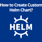 How to Create a Custom Helm Chart?