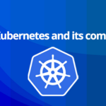 What is Kubernetes and Its Components?