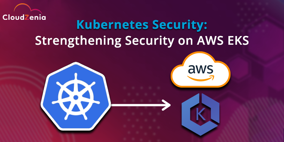 Kubernetes Security: Strengthening Security on AWS EKS