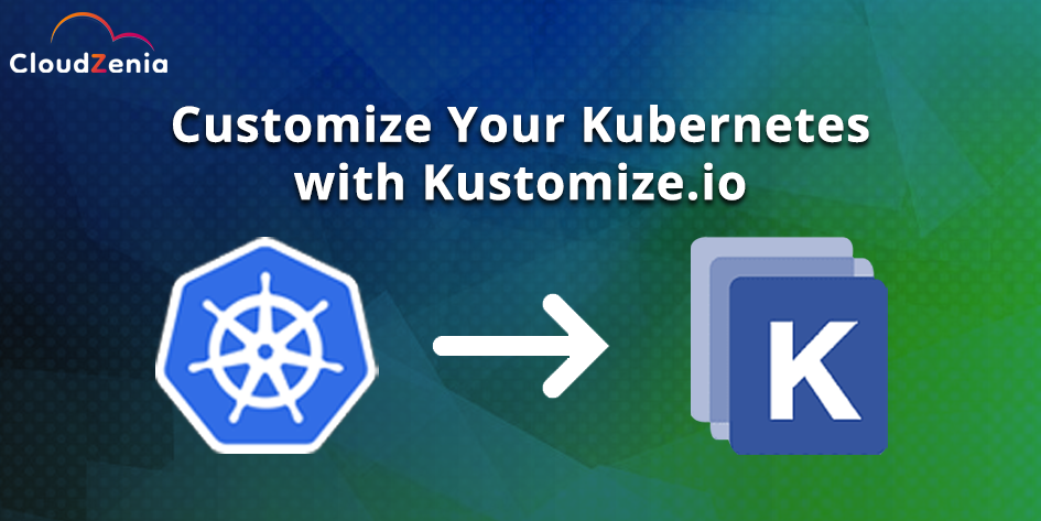 Customize Your Kubernetes with Kustomize.io